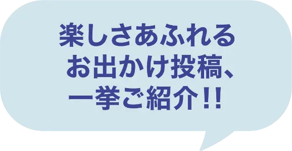 楽しさあふれる、おでかけ投稿、一挙ご紹介!!